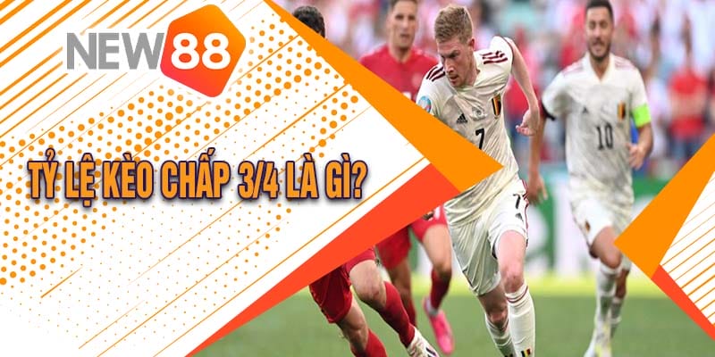 Tỷ Lệ Kèo chấp 3/4 Là Gì? Hướng Dẫn Cách Chơi Chiến Thắng - hình ảnh - new88jl.com